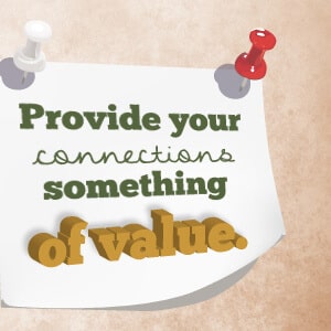 Build your relationships by continuing to provide value.