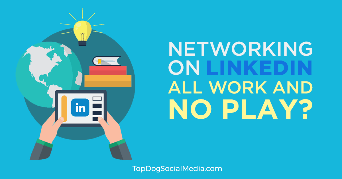 Networking on LinkedIn All Work and No Play?