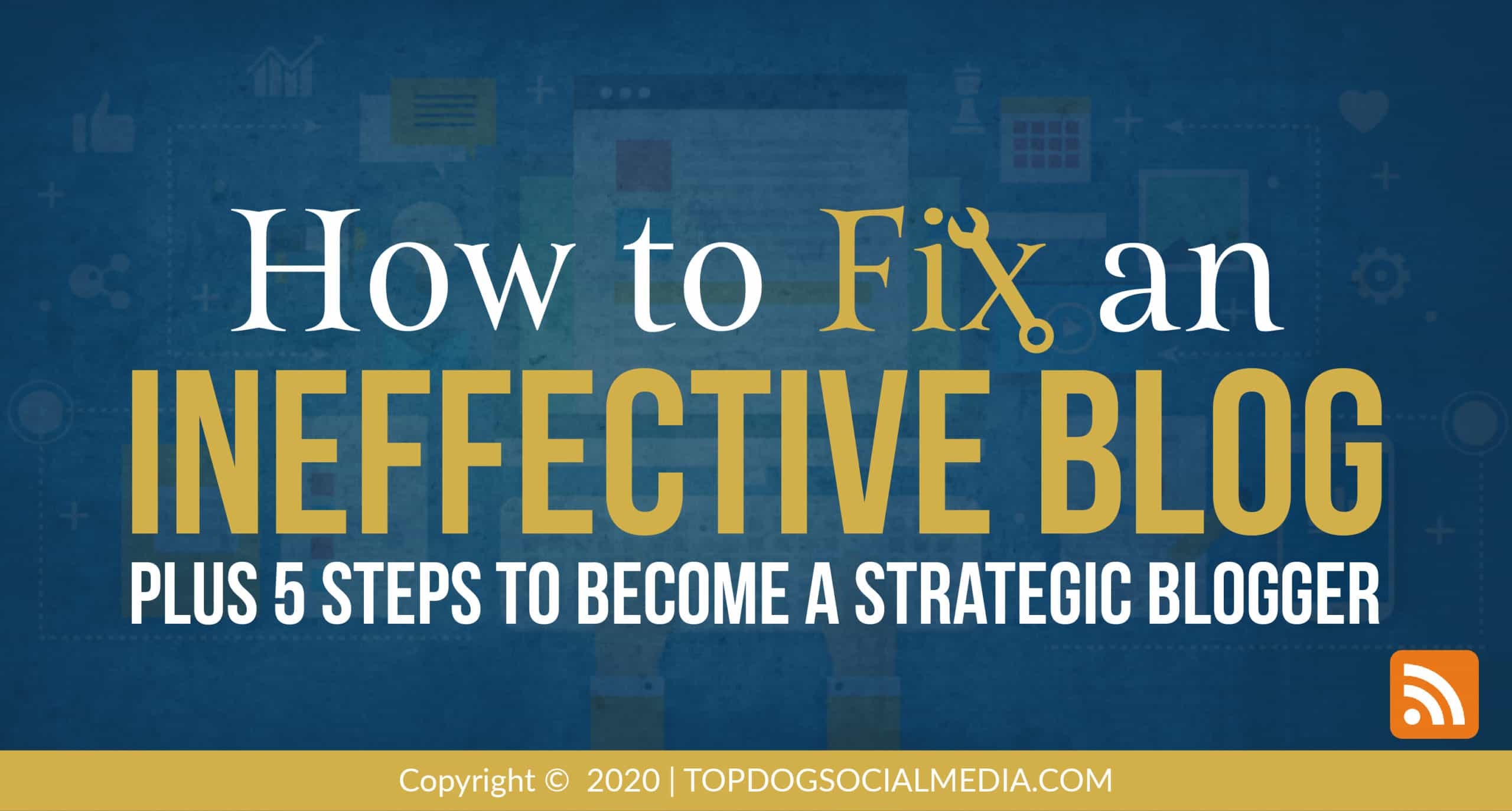 How to Fix an Ineffective Blog (Plus 5 Steps to Becoming a Strategic Blogger)