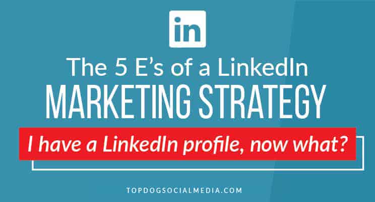 The 5 E’s of a LinkedIn Marketing Strategy