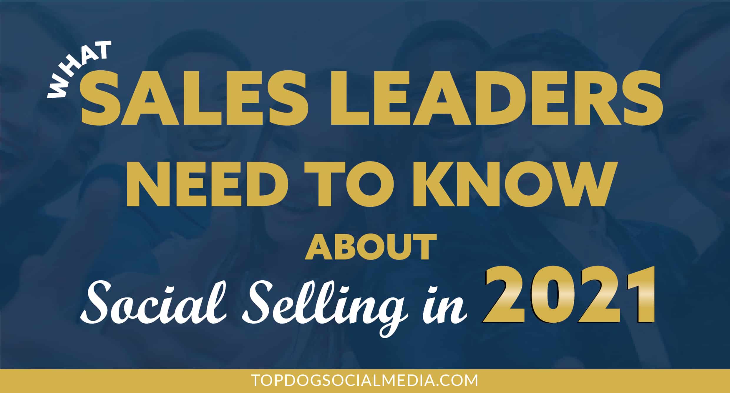 What Sales Leaders Need to Know About Social Selling in 2021 (and Beyond)